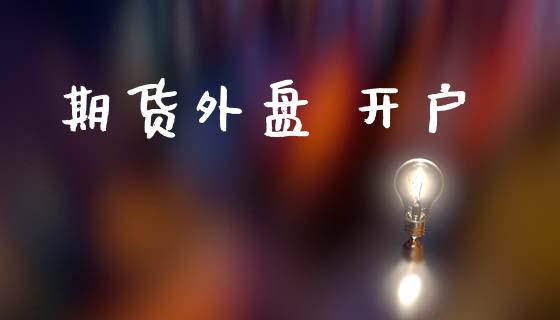 期货外盘 开户_https://cj004.lansai.wang_期货开户_第1张