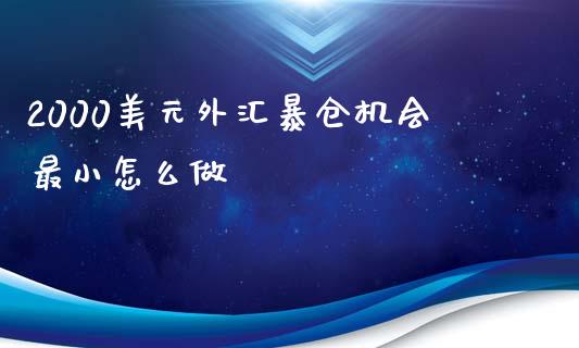 2000美元外汇暴仓机会最小怎么做_https://cj004.lansai.wang_债券资讯_第1张
