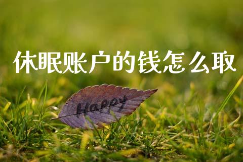 休眠账户的钱怎么取_https://cj004.lansai.wang_财经新闻_第1张