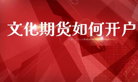 文化期货如何开户_https://cj004.lansai.wang_财经新闻_第1张