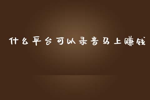 什么平台可以录音马上赚钱_财经新闻_第1张_期货开户_金融监管_外汇交易_债券资讯_全球市场_财经新闻 什么平台可以录音马上赚钱_https://cj004.lansai.wang_财经新闻_第1张