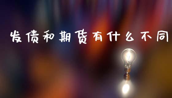 发债和期货有什么不同_https://cj004.lansai.wang_财经新闻_第1张