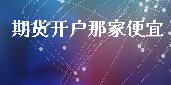 期货开户那家便宜_https://cj004.lansai.wang_金融监管_第1张