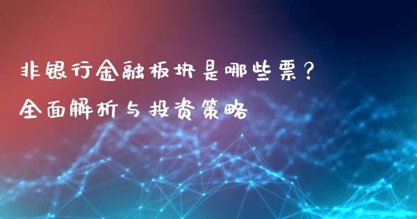非银行金融板块是哪些票？全面解析与投资策略_https://cj004.lansai.wang_期货开户_第1张