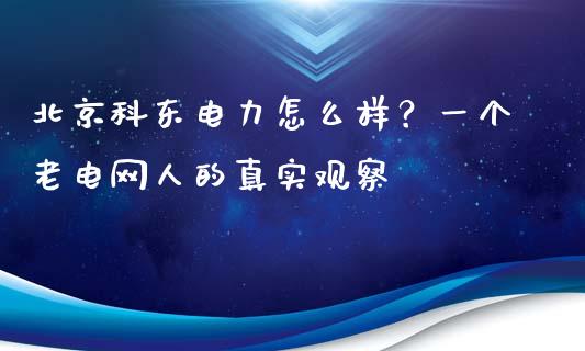 北京科东电力怎么样？一个老电网人的真实观察_https://cj004.lansai.wang_金融监管_第1张