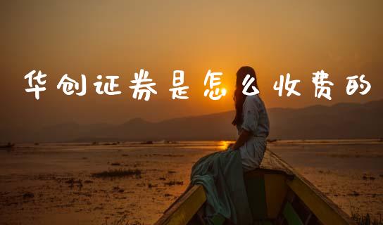 华创证券是怎么收费的_https://cj004.lansai.wang_债券资讯_第1张