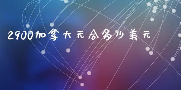 2900加拿大元合多少美元_https://cj004.lansai.wang_债券资讯_第1张