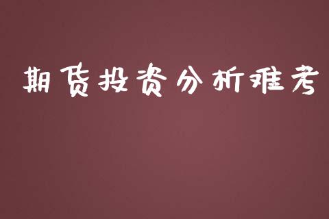期货投资分析难考_https://cj004.lansai.wang_债券资讯_第1张