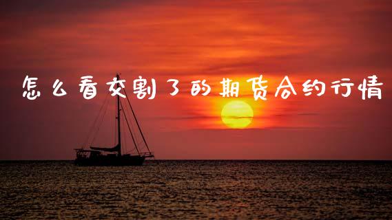 怎么看交割了的期货合约行情_https://cj004.lansai.wang_全球市场_第1张