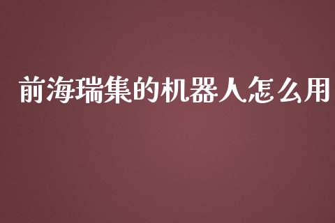 前海瑞集的机器人怎么用_https://cj004.lansai.wang_期货开户_第1张