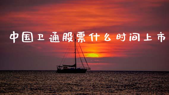 中国卫通股票什么时间上市_https://cj004.lansai.wang_金融监管_第1张
