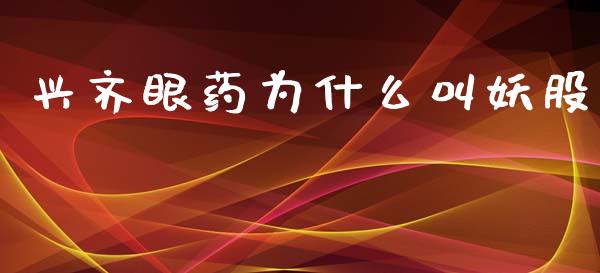 兴齐眼药为什么叫妖股_https://cj004.lansai.wang_债券资讯_第1张