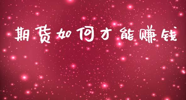 期货如何才能赚钱_https://cj004.lansai.wang_财经新闻_第1张