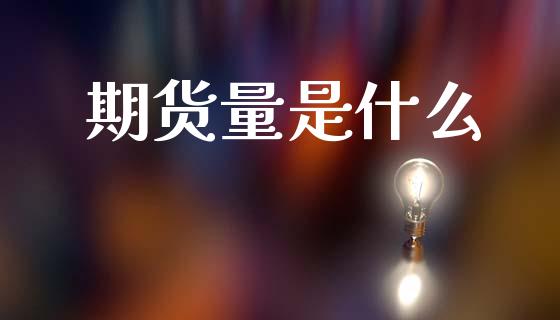 期货量是什么_https://cj004.lansai.wang_金融监管_第1张