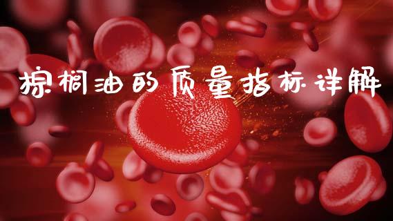 棕榈油的质量指标详解_https://cj004.lansai.wang_期货开户_第1张