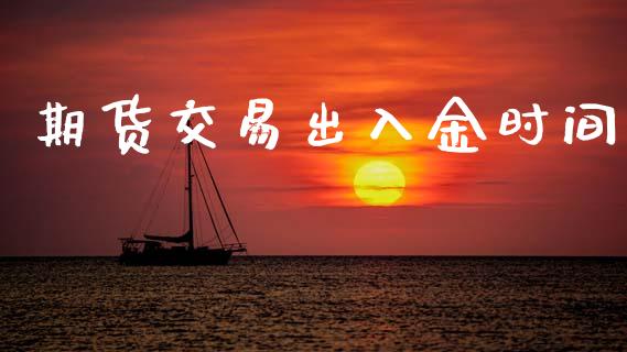 期货交易出入金时间_https://cj004.lansai.wang_外汇交易_第1张