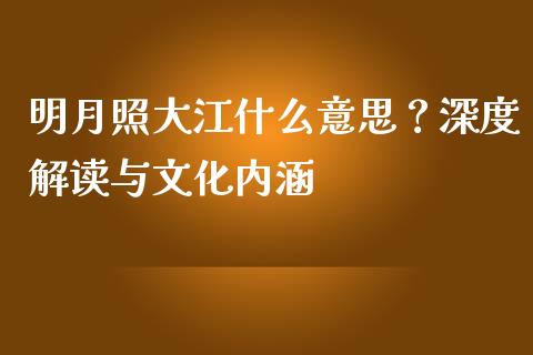 明月照大江什么意思？深度解读与文化内涵_https://cj004.lansai.wang_财经新闻_第1张