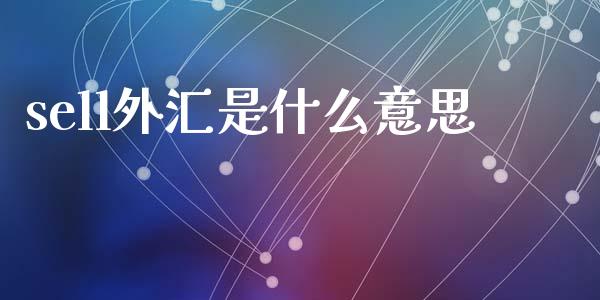 sell外汇是什么意思_https://cj004.lansai.wang_债券资讯_第1张