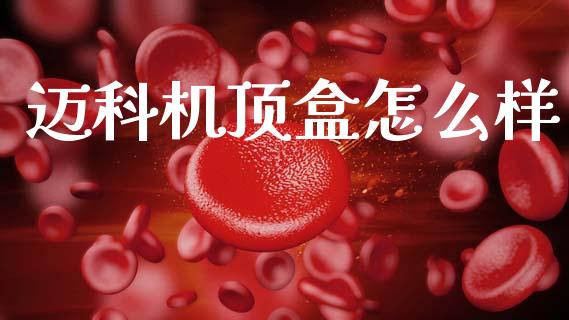 迈科机顶盒怎么样_https://cj004.lansai.wang_金融监管_第1张