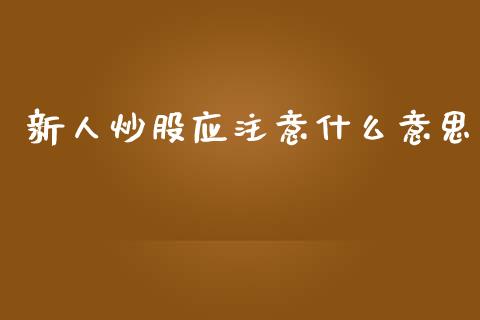新人炒股应注意什么意思_https://cj004.lansai.wang_金融监管_第1张