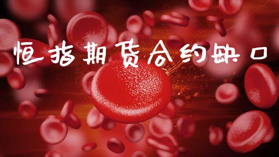 恒指期货合约缺口_https://cj004.lansai.wang_债券资讯_第1张