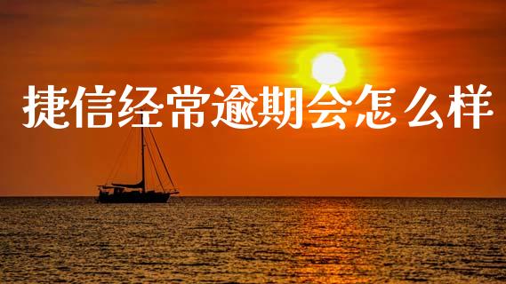 捷信经常逾期会怎么样_https://cj004.lansai.wang_外汇交易_第1张
