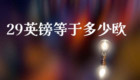 29英镑等于多少欧_https://cj004.lansai.wang_债券资讯_第1张