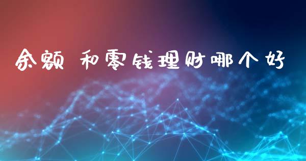 余额 和零钱理财哪个好_https://cj004.lansai.wang_金融监管_第1张