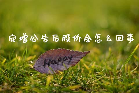 定增公告后股价会怎么回事_https://cj004.lansai.wang_期货开户_第1张