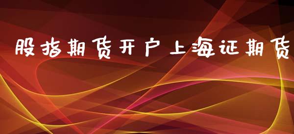 股指期货开户上海证期货_https://cj004.lansai.wang_期货开户_第1张