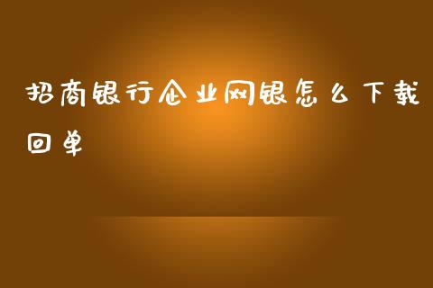 招商银行企业网银怎么下载回单_https://cj004.lansai.wang_期货开户_第1张
