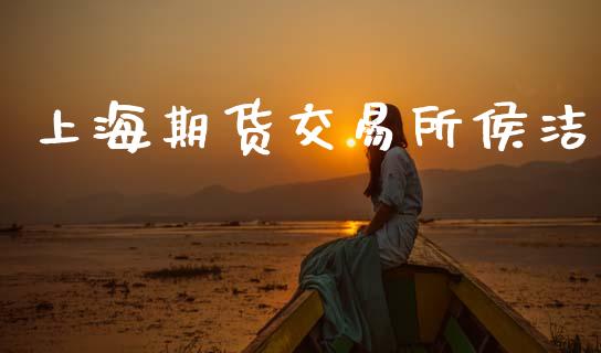 上海期货交易所侯洁_https://cj004.lansai.wang_财经新闻_第1张