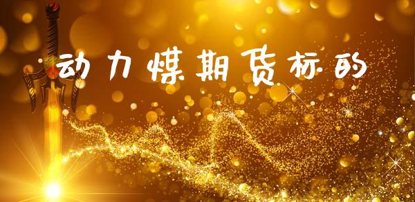 动力煤期货标的_https://cj004.lansai.wang_期货开户_第1张