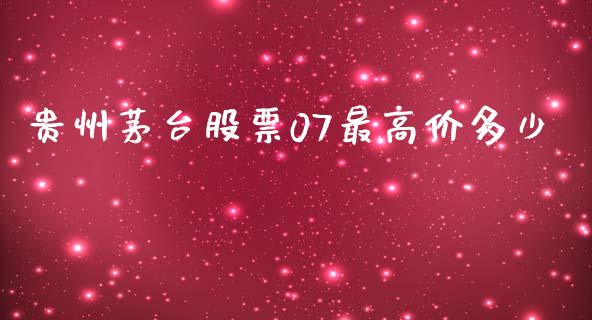 贵州茅台股票07最高价多少_https://cj004.lansai.wang_全球市场_第1张