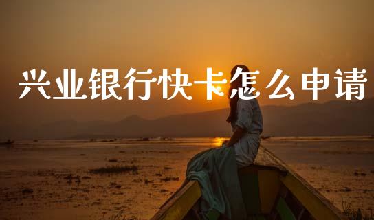 兴业银行快卡怎么申请_https://cj004.lansai.wang_金融监管_第1张