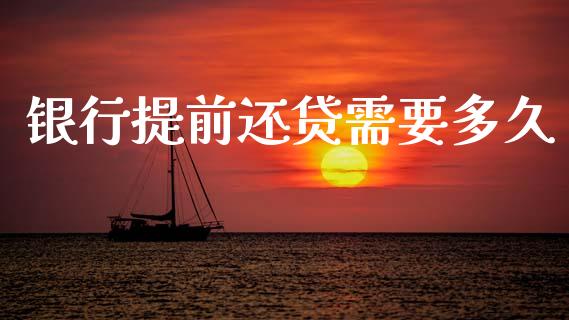 银行提前还贷需要多久_https://cj004.lansai.wang_金融监管_第1张