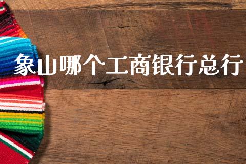 象山哪个工商银行总行_https://cj004.lansai.wang_全球市场_第1张
