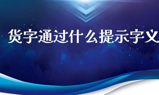 货字通过什么提示字义_https://cj004.lansai.wang_债券资讯_第1张