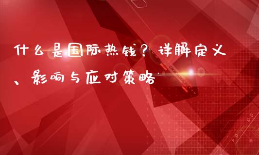 什么是国际热钱？详解定义、影响与应对策略_https://cj004.lansai.wang_外汇交易_第1张