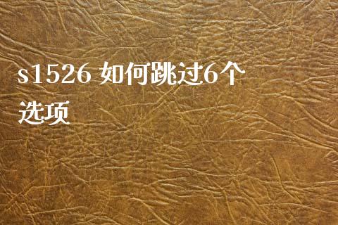 s1526 如何跳过6个选项_https://cj004.lansai.wang_全球市场_第1张