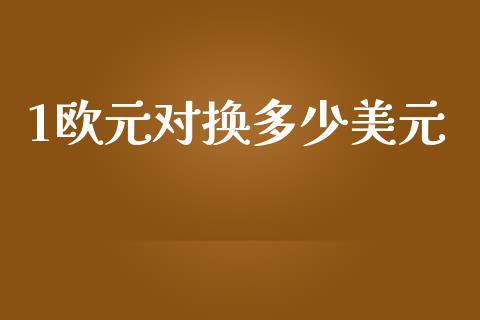 1欧元对换多少美元_https://cj004.lansai.wang_期货开户_第1张