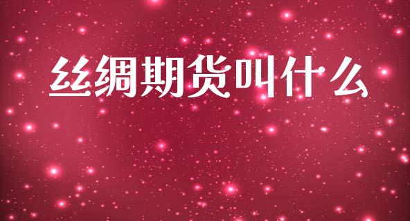 丝绸期货叫什么_https://cj004.lansai.wang_财经新闻_第1张
