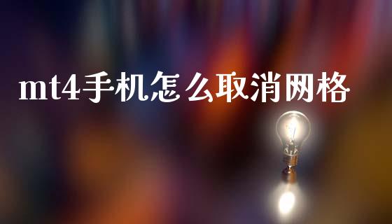 mt4手机怎么取消网格_https://cj004.lansai.wang_金融监管_第1张