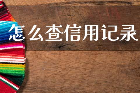 怎么查信用记录_https://cj004.lansai.wang_财经新闻_第1张