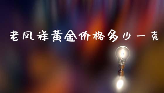 老凤祥黄金价格多少一克_https://cj004.lansai.wang_金融监管_第1张
