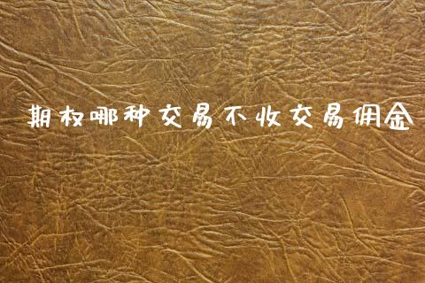 期权哪种交易不收交易佣金_https://cj004.lansai.wang_全球市场_第1张
