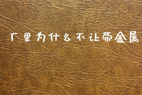 厂里为什么不让带金属_https://cj004.lansai.wang_债券资讯_第1张
