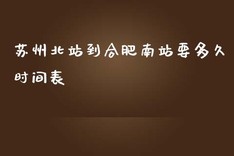 苏州北站到合肥南站要多久时间表_https://cj004.lansai.wang_期货开户_第1张