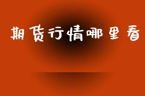 期货行情哪里看_https://cj004.lansai.wang_期货开户_第1张