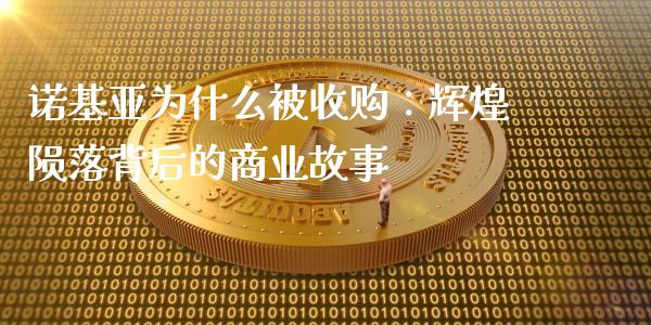 诺基亚为什么被收购：辉煌陨落背后的商业故事_https://cj004.lansai.wang_外汇交易_第1张